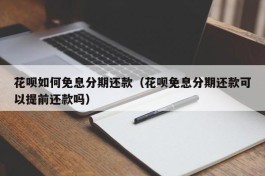 花呗如何免息分期还款（花呗免息分期还款可以提前还款吗）