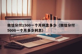 微信分付1500一个月利息多少（微信分付5000一个月多少利息）