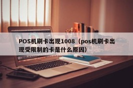 POS机刷卡出现1008（pos机刷卡出现受限制的卡是什么原因）