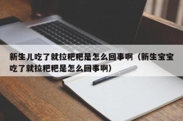 新生儿吃了就拉粑粑是怎么回事啊（新生宝宝吃了就拉粑粑是怎么回事啊）