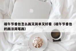 端午节香包怎么画又简单又好看（端午节香包的画法简笔画）
