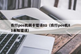 农行pos机刷卡错误01（农行pos机81未知错误）