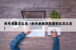 赤月老巢怎么走（赤月老巢到恶魔祭坛怎么走）