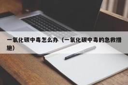 一氧化碳中毒怎么办（一氧化碳中毒的急救措施）