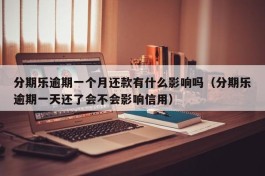分期乐逾期一个月还款有什么影响吗（分期乐逾期一天还了会不会影响信用）
