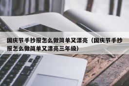 国庆节手抄报怎么做简单又漂亮（国庆节手抄报怎么做简单又漂亮三年级）