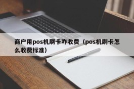 商户用pos机刷卡咋收费（pos机刷卡怎么收费标准）