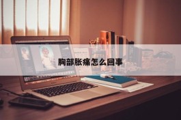 胸部胀痛怎么回事