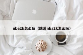 nba2k怎么玩（端游nba2k怎么玩）