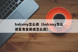 balcony怎么读（balcony怎么读音发音英语怎么读）