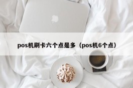 pos机刷卡六个点是多（pos机6个点）