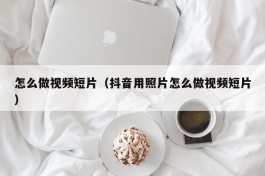怎么做视频短片（抖音用照片怎么做视频短片）