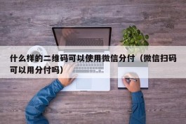 什么样的二维码可以使用微信分付（微信扫码可以用分付吗）