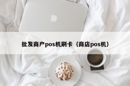 批发商户pos机刷卡（商店pos机）
