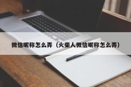 微信昵称怎么弄（火柴人微信昵称怎么弄）