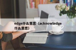 edge什么意思（acknowledge什么意思）