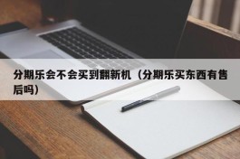 分期乐会不会买到翻新机（分期乐买东西有售后吗）