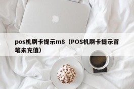 pos机刷卡提示m8（POS机刷卡提示首笔未充值）