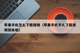 苹果手机怎么下载视频（苹果手机怎么下载视频到本地）