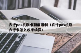 农行pos机刷卡额度限制（农行pos机刷农行卡怎么收手续费）