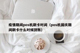 疫情期间pos机刷卡时间（pos机国庆期间刷卡什么时候到账）