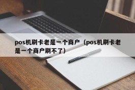 pos机刷卡老是一个商户（pos机刷卡老是一个商户刷不了）