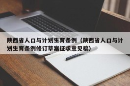 陕西省人口与计划生育条例（陕西省人口与计划生育条例修订草案征求意见稿）