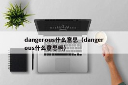 dangerous什么意思（dangerous什么意思啊）