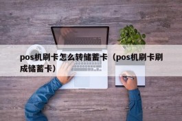 pos机刷卡怎么转储蓄卡（pos机刷卡刷成储蓄卡）