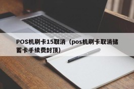 POS机刷卡15取消（pos机刷卡取消储蓄卡手续费封顶）