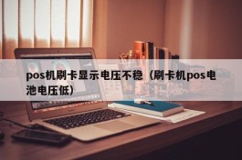 pos机刷卡显示电压不稳（刷卡机pos电池电压低）