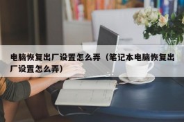 电脑恢复出厂设置怎么弄（笔记本电脑恢复出厂设置怎么弄）