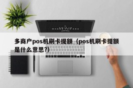 多商户pos机刷卡提额（pos机刷卡提额是什么意思?）