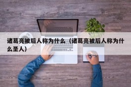 诸葛亮被后人称为什么（诸葛亮被后人称为什么圣人）