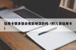 信用卡很多张会有影响贷款吗（好几张信用卡）