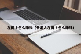 在网上怎么赚钱（普通人在网上怎么赚钱）