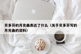 贝多芬的月光曲表达了什么（关于贝多芬写的月光曲的资料）