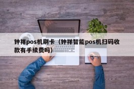 钟祥pos机刷卡（钟祥智能pos机扫码收款有手续费吗）