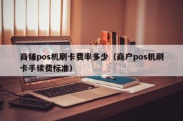 商铺pos机刷卡费率多少（商户pos机刷卡手续费标准）