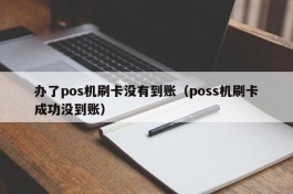 办了pos机刷卡没有到账（poss机刷卡成功没到账）