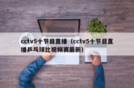 cctv5十节目直播（cctv5十节目直播乒乓球比视频赛最新）