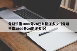 分期乐借1000分24还每期还多少（分期乐借1500分24期还多少）