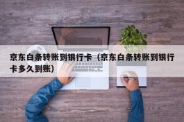 京东白条转账到银行卡（京东白条转账到银行卡多久到账）