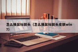 怎么换鼠标箭头（怎么换鼠标箭头皮肤win7）