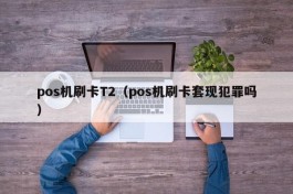 pos机刷卡T2（pos机刷卡套现犯罪吗）