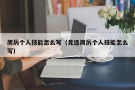 简历个人技能怎么写（竞选简历个人技能怎么写）