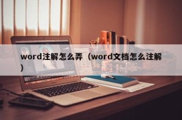 word注解怎么弄（word文档怎么注解）