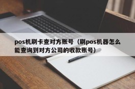 pos机刷卡查对方账号（刷pos机器怎么能查询到对方公司的收款账号）