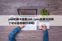 pos机刷卡挂账180（pos机刷卡挂账了可以退回银行卡吗）