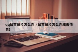 qq留言图片怎么弄（留言图片怎么弄成表情包）